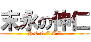 末永の伸仁 (H E N T A I)