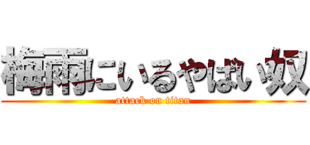 梅雨にいるやばい奴 (attack on titan)