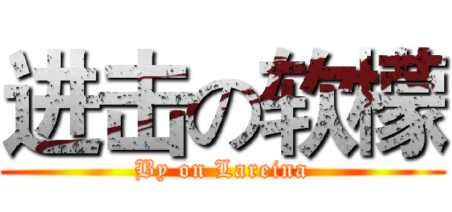 进击の软檬 (By on Lareina)