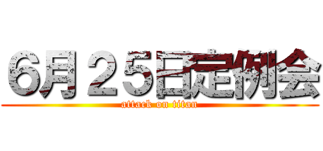 ６月２５日定例会 (attack on titan)