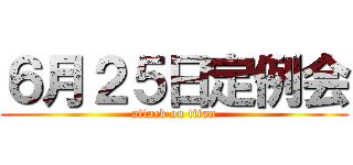 ６月２５日定例会 (attack on titan)