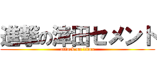 進撃の津田セメント (attack on titan)