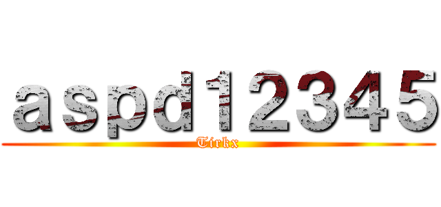ａｓｐｄ１２３４５ (Tirkx)