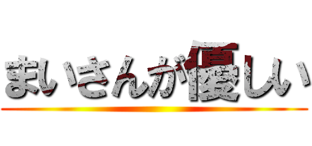 まいさんが優しい ()