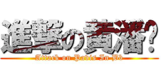 進撃の黄潘伟 (Attack on Pavis In Bb)