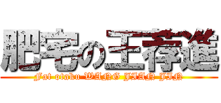 肥宅の王荐進 (Fat otaku WANG JIAN JIN)