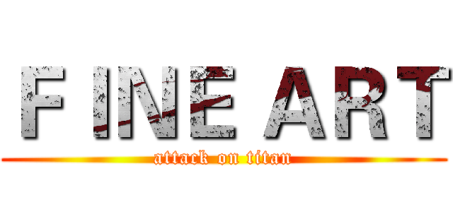 ＦＩＮＥ ＡＲＴ (attack on titan)