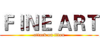 ＦＩＮＥ ＡＲＴ (attack on titan)