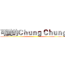 可愛的Ｃｈｕｎｇ Ｃｈｕｎｇ ()