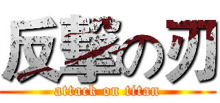 反撃の刃 (attack on titan)