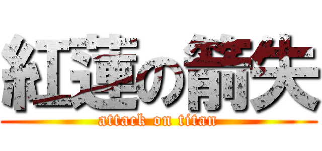 紅蓮の箭失 (attack on titan)