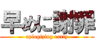早めに謝罪 (aplogizing early)