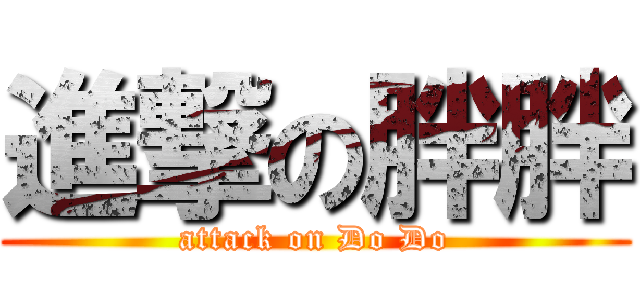 進撃の胖胖 (attack on Do Do)