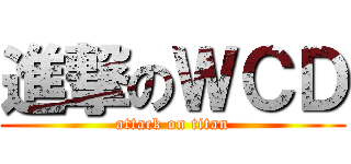 進撃のＷＣＤ (attack on titan)