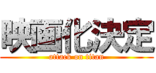 映画化決定 (attack on titan)
