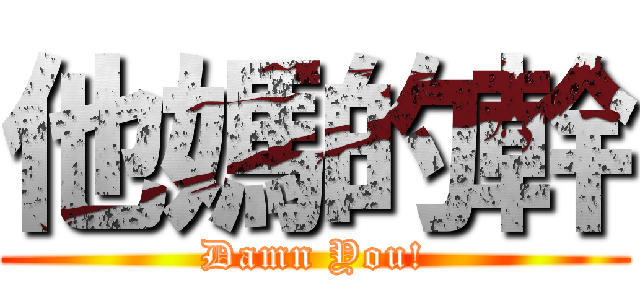 他媽的幹 (Damn You!)