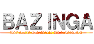 ＢＡＺＩＮＧＡ (this really baspingles my bapsongles)