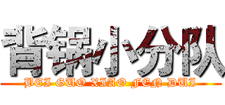 背锅小分队 (BEI GUO XIAO FEN DUI)