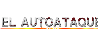 ＥＬ ＡＵＴＯＡＴＡＱＵＥ (de los peruanos)