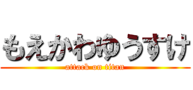 もえかわゆうすけ (attack on titan)