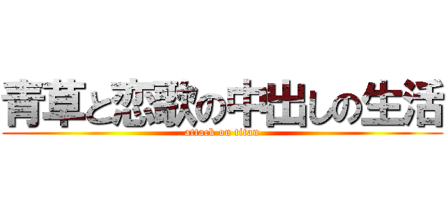 青草と恋歌の中出しの生活 (attack on titan)