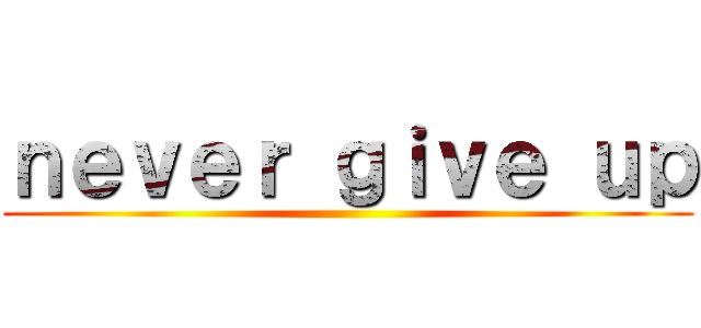 ｎｅｖｅｒ ｇｉｖｅ ｕｐ ()
