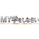 ＭＹ学をしなさい ()