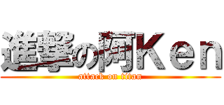 進撃の阿Ｋｅｎ (attack on titan)
