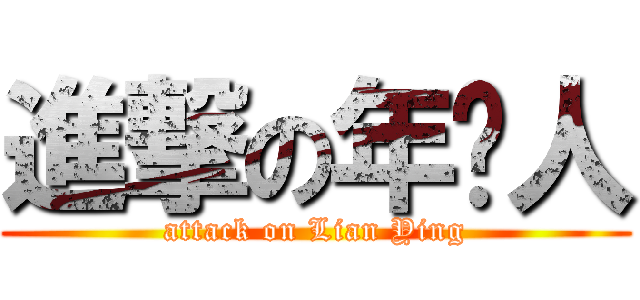 進撃の年轻人 (attack on Lian Ying)