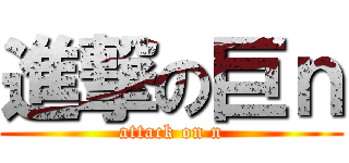 進撃の巨ｎ (attack on n)