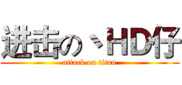 进击の丶ＨＤ仔 (attack on titan)