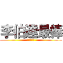 李伯達最棒 (李伯达最棒)