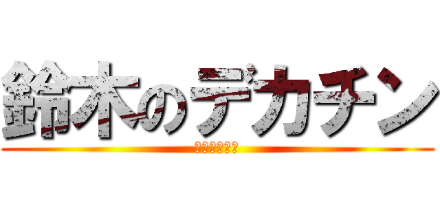 鈴木のデカチン (ガタンゴトン)