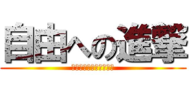 自由への進撃 (ー表現の自由を求めてー)
