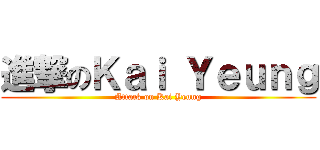 進撃のＫａｉ Ｙｅｕｎｇ (Attack on Kai Yeung)