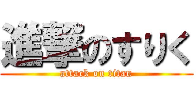 進撃のすりく (attack on titan)