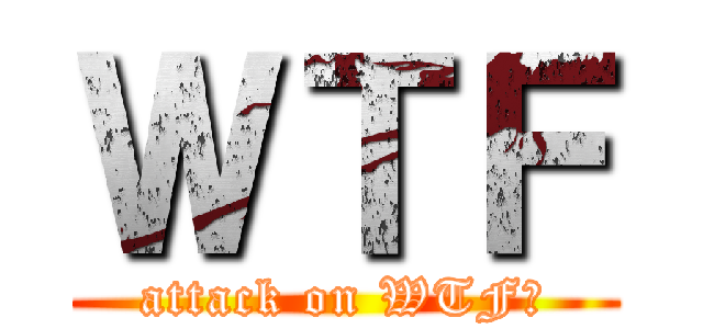 ＷＴＦ (attack on WTF?)