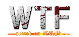 ＷＴＦ (attack on WTF?)