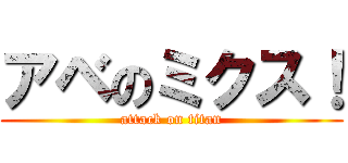 アベのミクス！ (attack on titan)