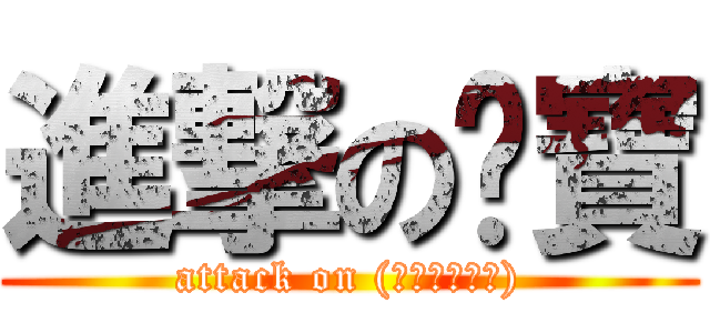 進撃の咪寶 (attack on (｡◕‿‿＜｡))