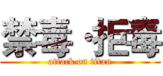 禁毒·拒毒 (attack on titan)