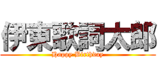 伊東歌詞太郎 (Happy Birthday)