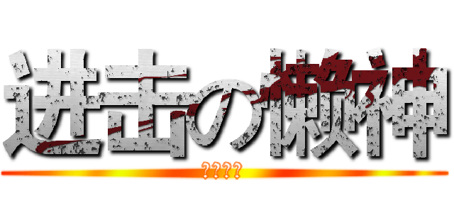 进击の懒神 (南星中学)