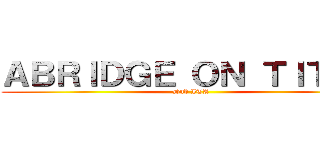 ＡＢＲＩＤＧＥ ＯＮ ＴＩＴＡＮ (Dub ITA)