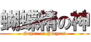 蝴蝶精の神 (Super on Players)