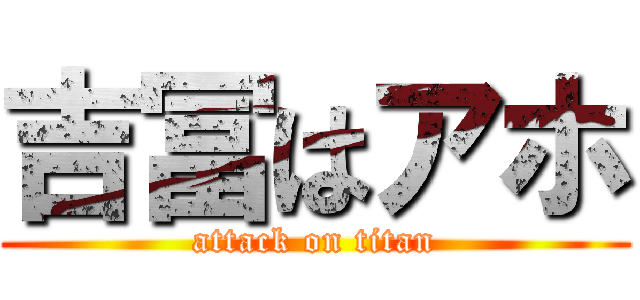 吉冨はアホ (attack on titan)