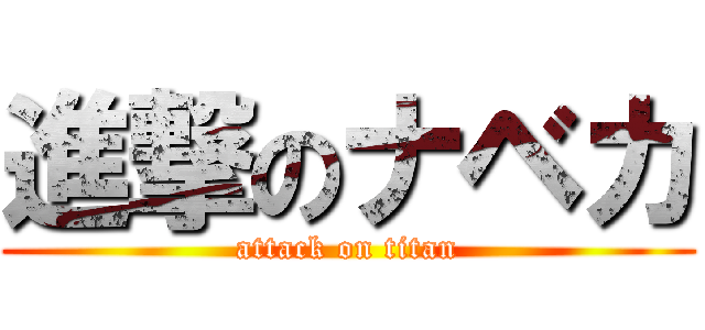 進撃のナベカ (attack on titan)