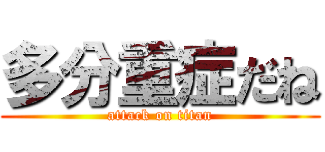 多分重症だね (attack on titan)