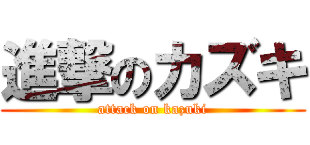 進撃のカズキ (attack on kazuki)