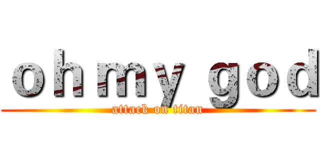 ｏｈ ｍｙ ｇｏｄ (attack on titan)